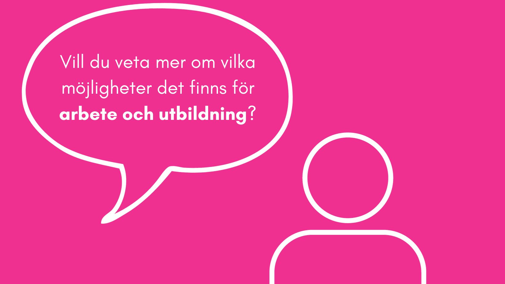 Vill du veta mer om vilka möjligheter som finns för arbete och utbildning?