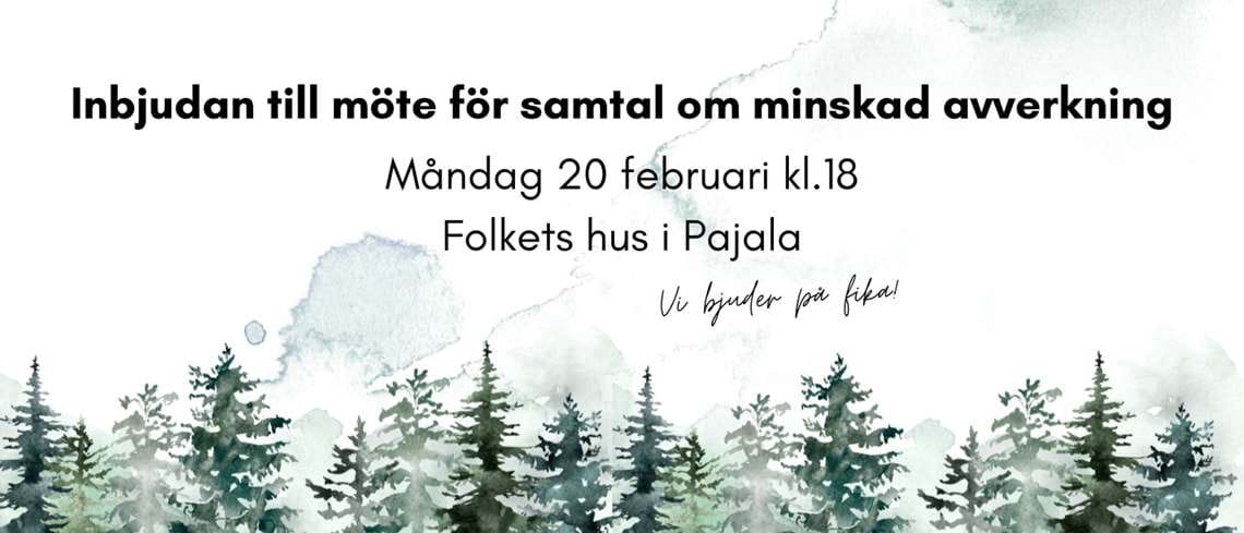 Inbjudan till möte för samtal om minskad avverkning måndag 20 februari kl.18 Folkets hus i Pajala Vi bjuder på fika