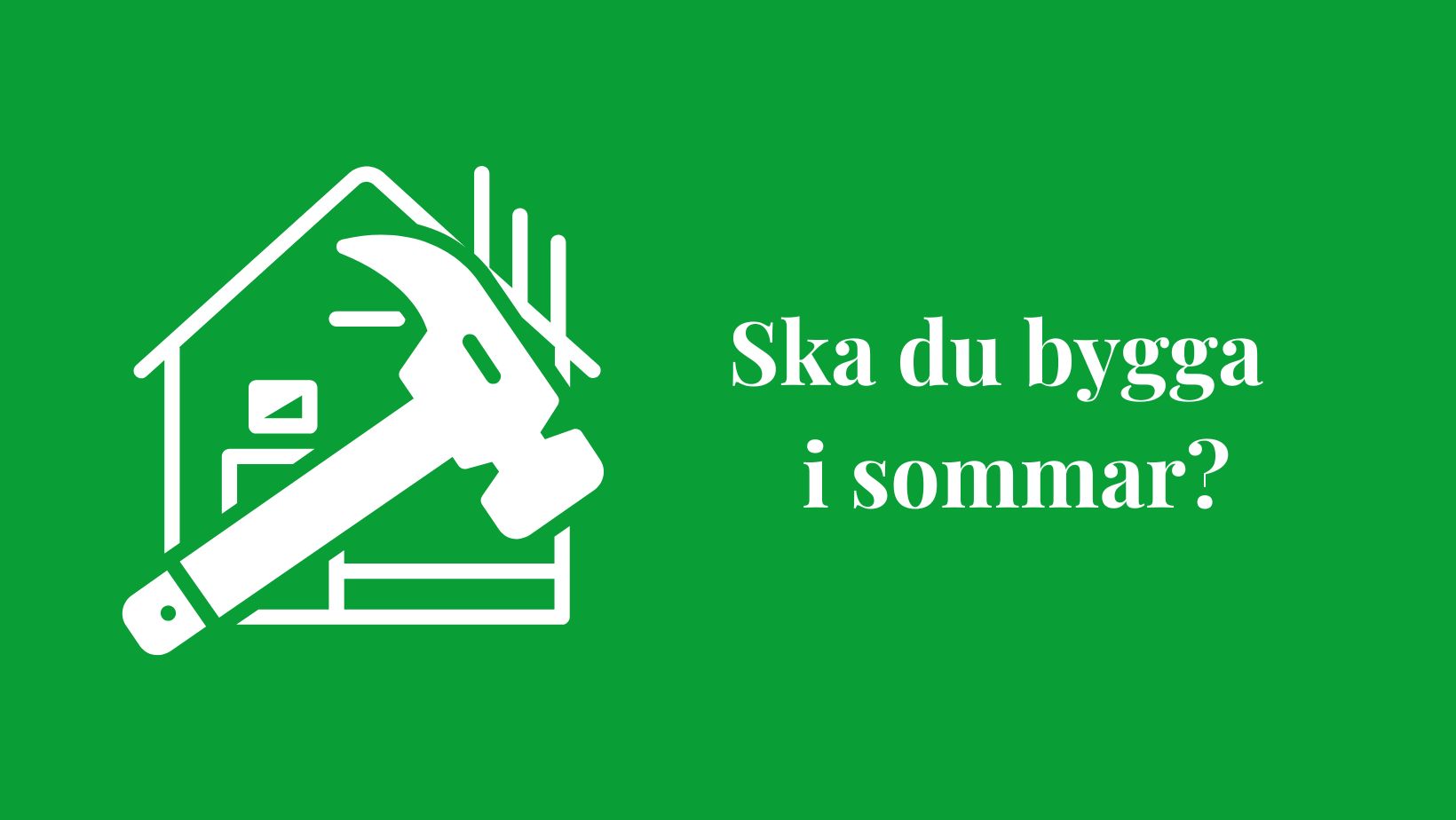 Ska du  bygga i sommar?